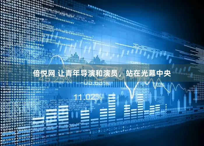 倍悦网 让青年导演和演员，站在光幕中央
