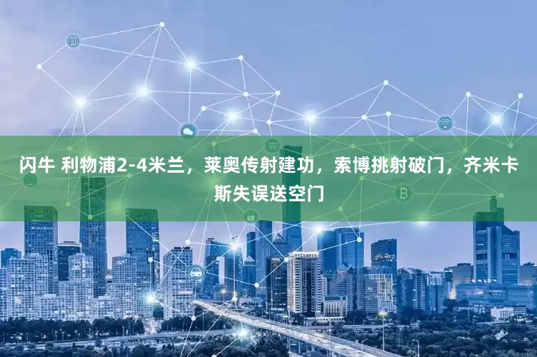 闪牛 利物浦2-4米兰，莱奥传射建功，索博挑射破门，齐米卡斯失误送空门