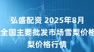弘盛配资 2025年8月14日全国主要批发市场雪梨价格行情